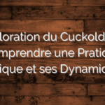 Exploration du Cuckolding : Comprendre une Pratique Érotique et ses Dynamiques